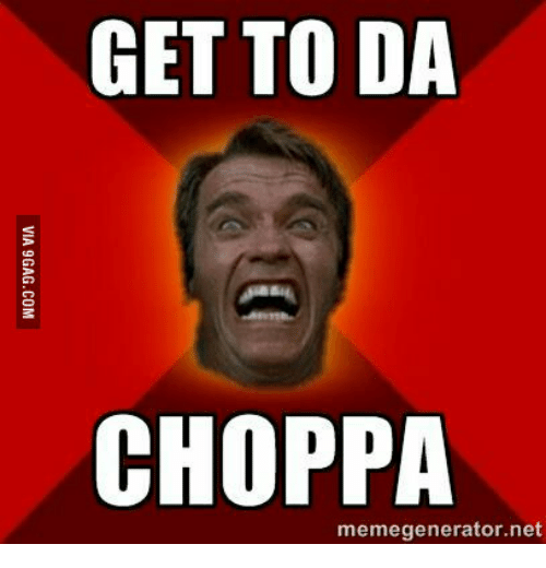 Get to da choppa memegenerator net 14008916