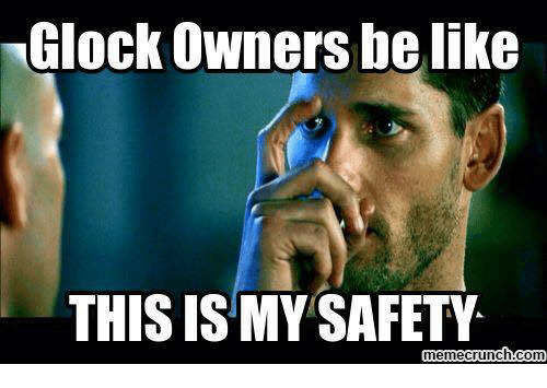 Glock owners be like this is my safety memecrunch com 10320543