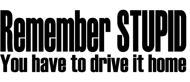 Remember stupid drive it